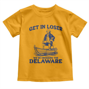 Get In Loser We are Crossing The Delaware Toddler T Shirt Funny George Washington Nautical Humor Graphic TS02 Gold Print Your Wear