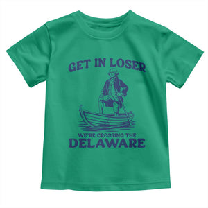 Get In Loser We are Crossing The Delaware Toddler T Shirt Funny George Washington Nautical Humor Graphic TS02 Irish Green Print Your Wear
