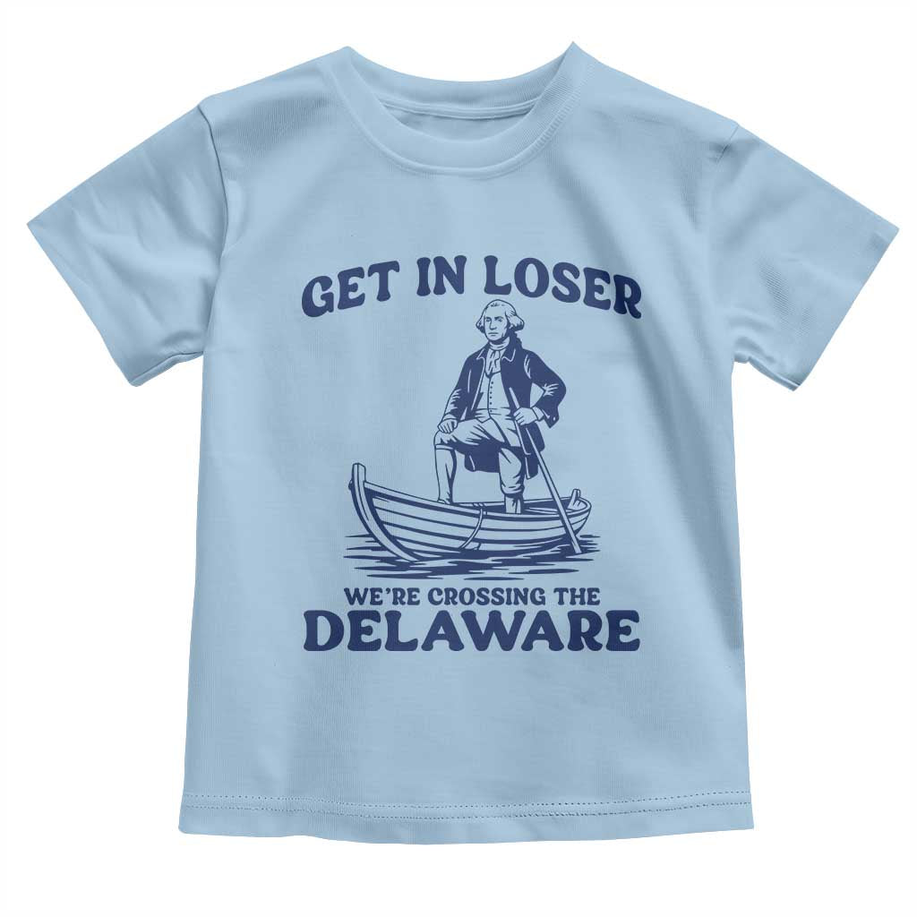 Get In Loser We are Crossing The Delaware Toddler T Shirt Funny George Washington Nautical Humor Graphic TS02 Light Blue Print Your Wear