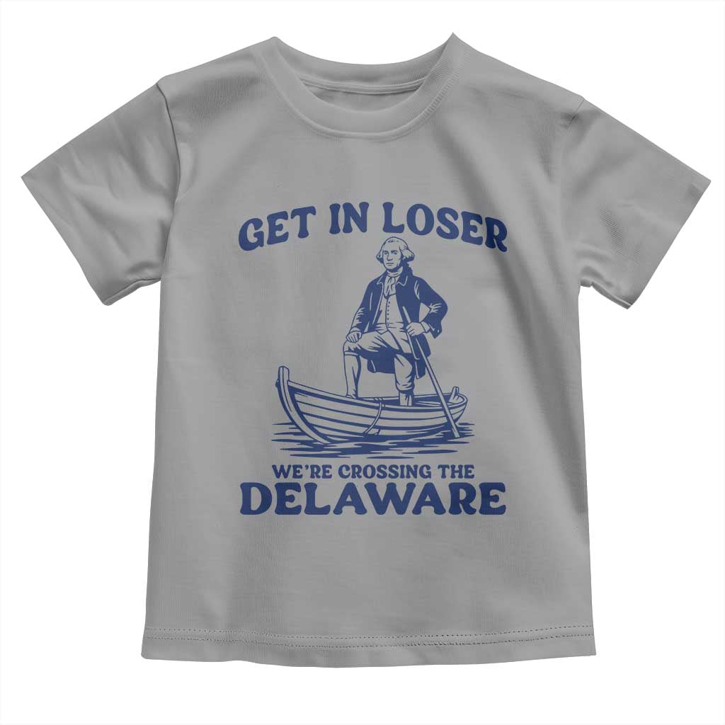 Get In Loser We are Crossing The Delaware Toddler T Shirt Funny George Washington Nautical Humor Graphic TS02 Sport Gray Print Your Wear