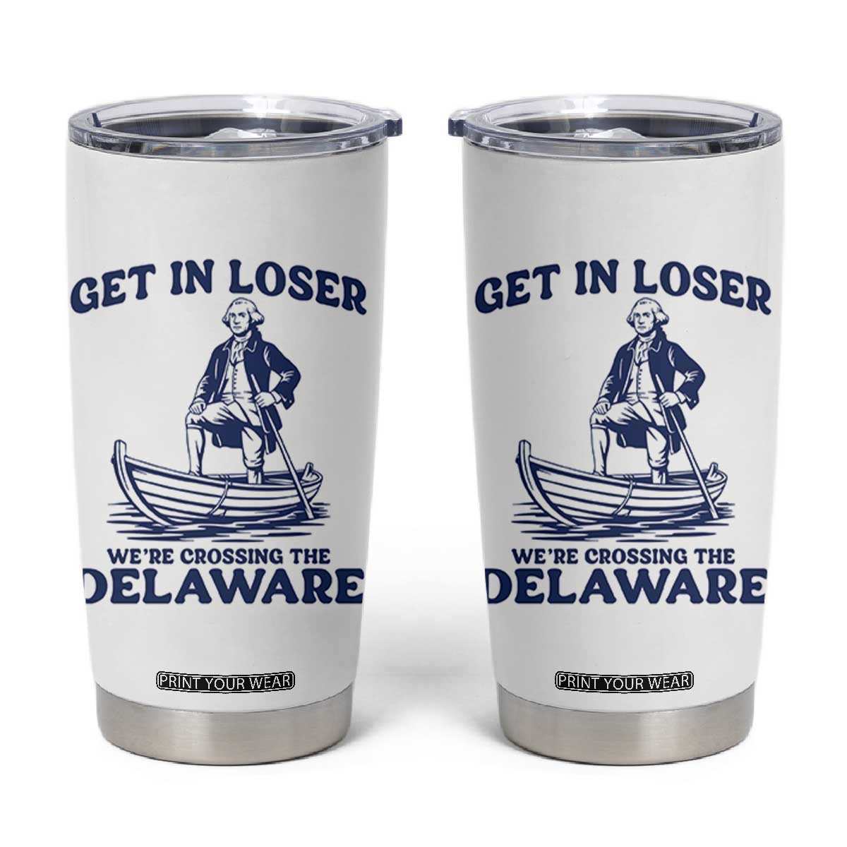 Get In Loser We are Crossing The Delaware Tumbler Cup Funny George Washington Nautical Humor Graphic TS02 White Print Your Wear