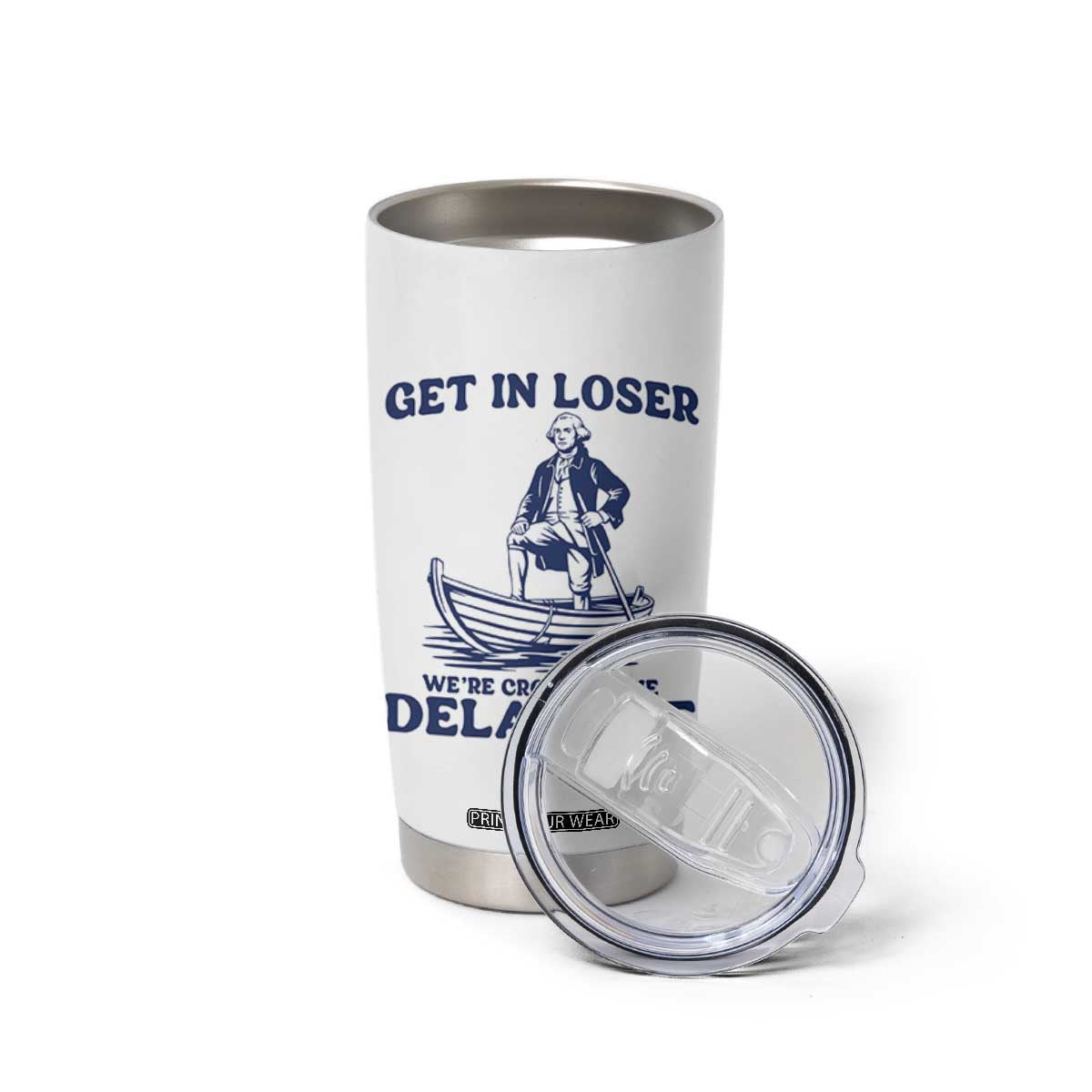 Get In Loser We are Crossing The Delaware Tumbler Cup Funny George Washington Nautical Humor Graphic TS02 Print Your Wear