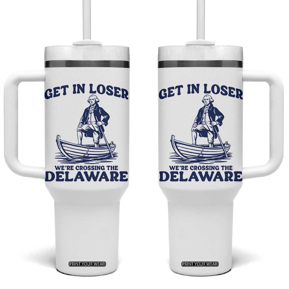 Get In Loser We are Crossing The Delaware Tumbler With Handle Funny George Washington Nautical Humor Graphic TS02 One Size: 40 oz White Print Your Wear