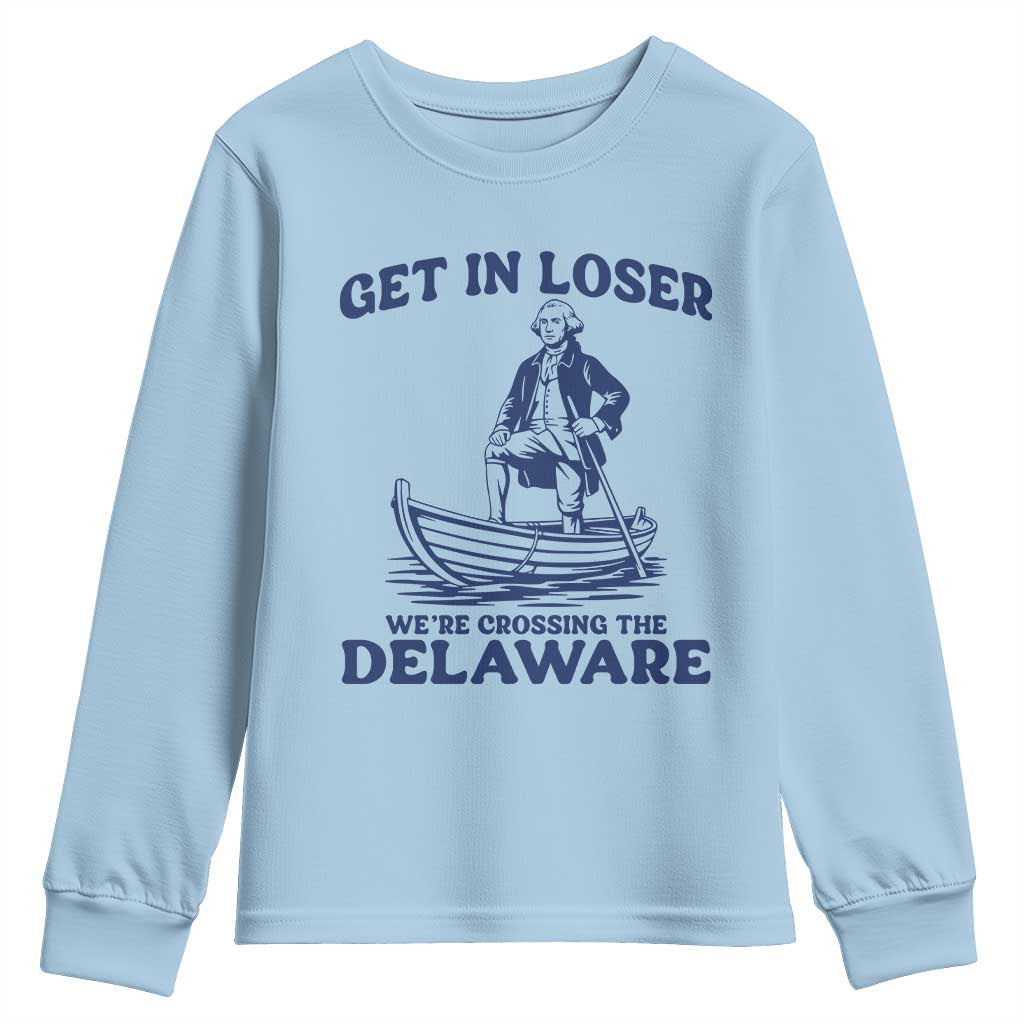 Get In Loser We are Crossing The Delaware Youth Sweatshirt Funny George Washington Nautical Humor Graphic TS02 Light Blue Print Your Wear