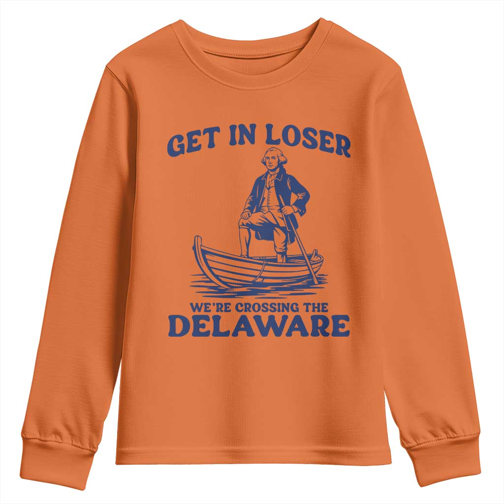 Get In Loser We are Crossing The Delaware Youth Sweatshirt Funny George Washington Nautical Humor Graphic TS02 Orange Print Your Wear