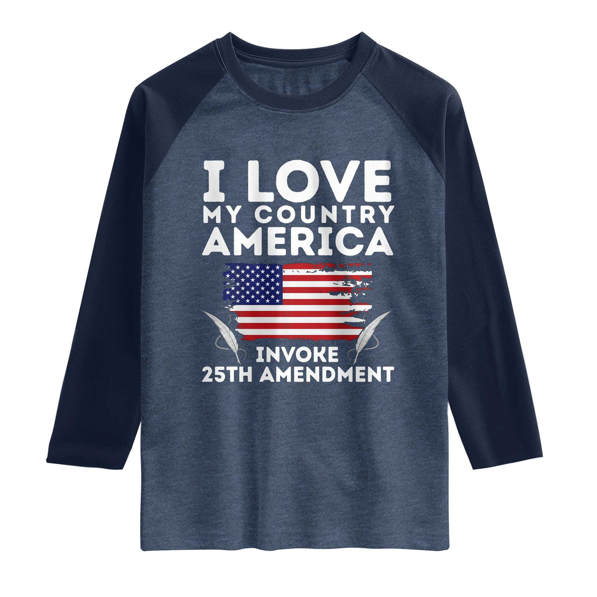I Love My Country Invoke 25th Amendment Raglan Shirt Distressed Flag Patriotic Political Satire TS02 Heather Denim Navy Print Your Wear