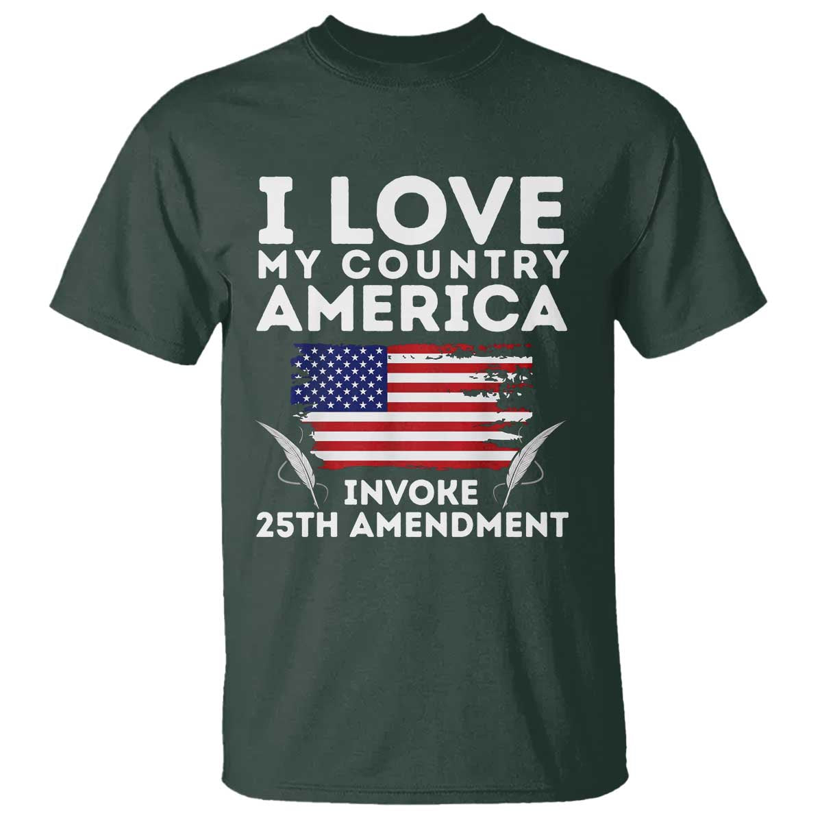 I Love My Country Invoke 25th Amendment T Shirt Distressed Flag Patriotic Political Satire TS02 Dark Forest Green Print Your Wear