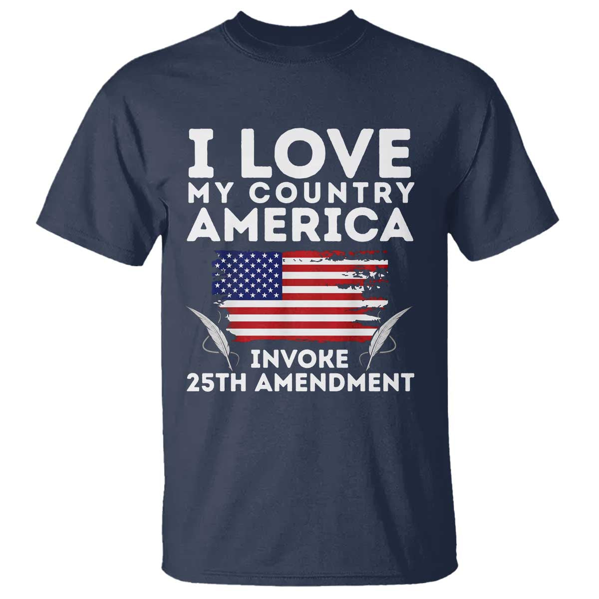 I Love My Country Invoke 25th Amendment T Shirt Distressed Flag Patriotic Political Satire TS02 Navy Print Your Wear