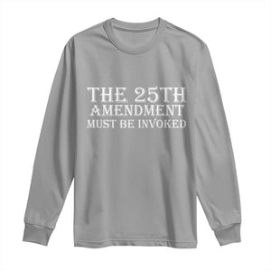 The 25th Amendment Must Be Invoked Long Sleeve Shirt Bold Typography Statement Patriotic Political Satire TS02 Sport Gray Print Your Wear