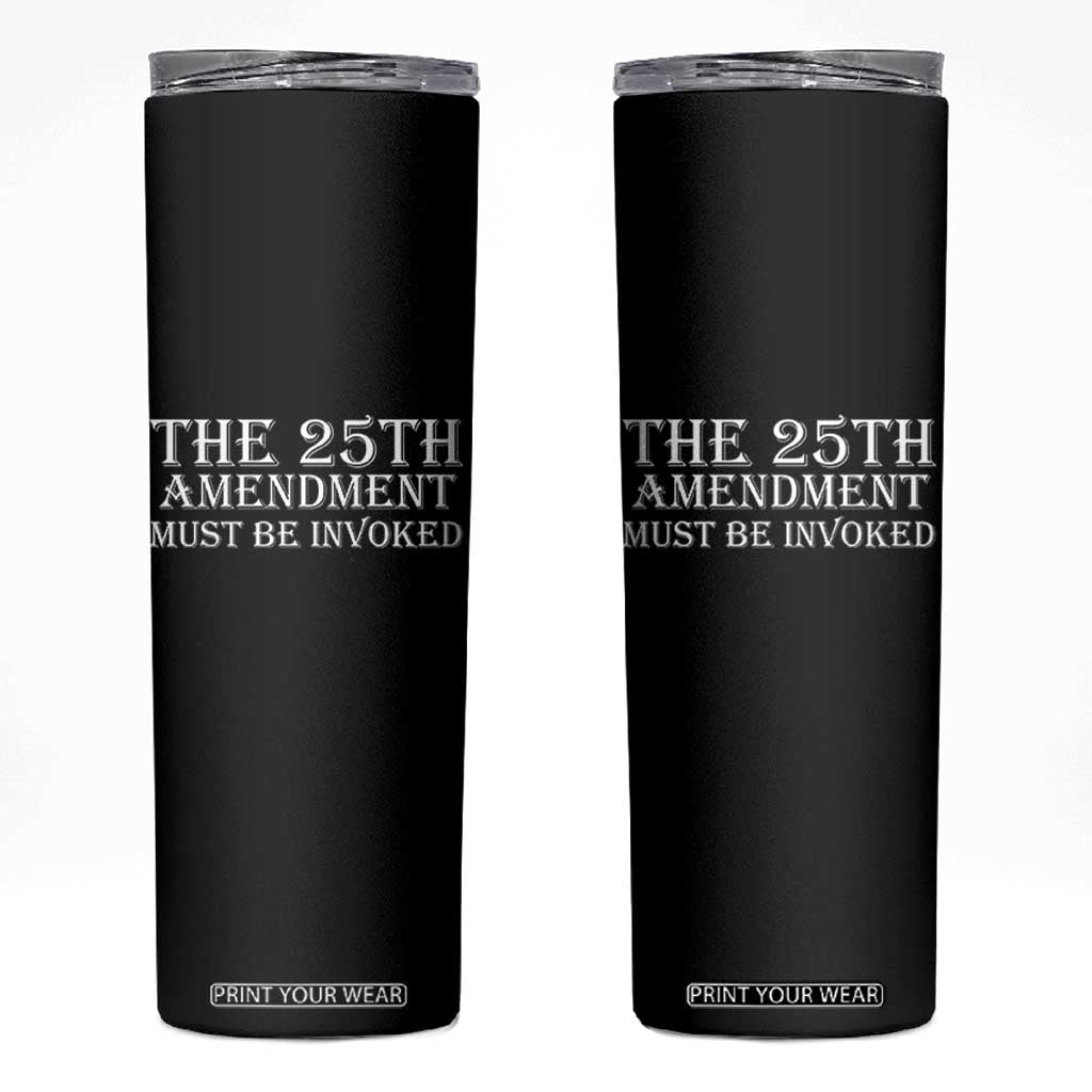 The 25th Amendment Must Be Invoked Skinny Tumbler Bold Typography Statement Patriotic Political Satire TS02 Black Print Your Wear