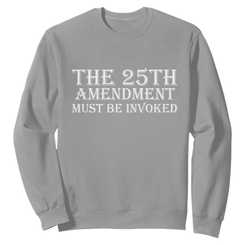 The 25th Amendment Must Be Invoked Sweatshirt Bold Typography Statement Patriotic Political Satire TS02 Sport Gray Print Your Wear
