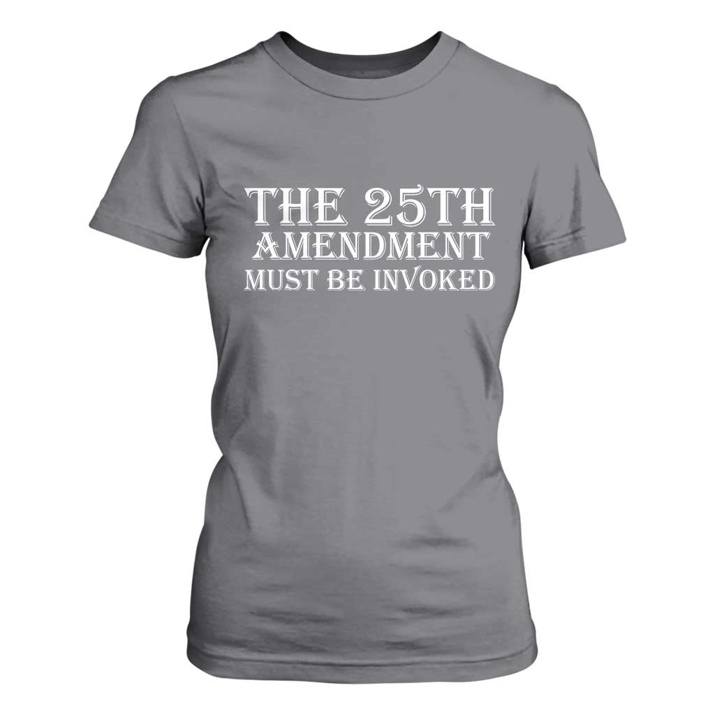 The 25th Amendment Must Be Invoked T Shirt For Women Bold Typography Statement Patriotic Political Satire TS02 Charcoal Print Your Wear