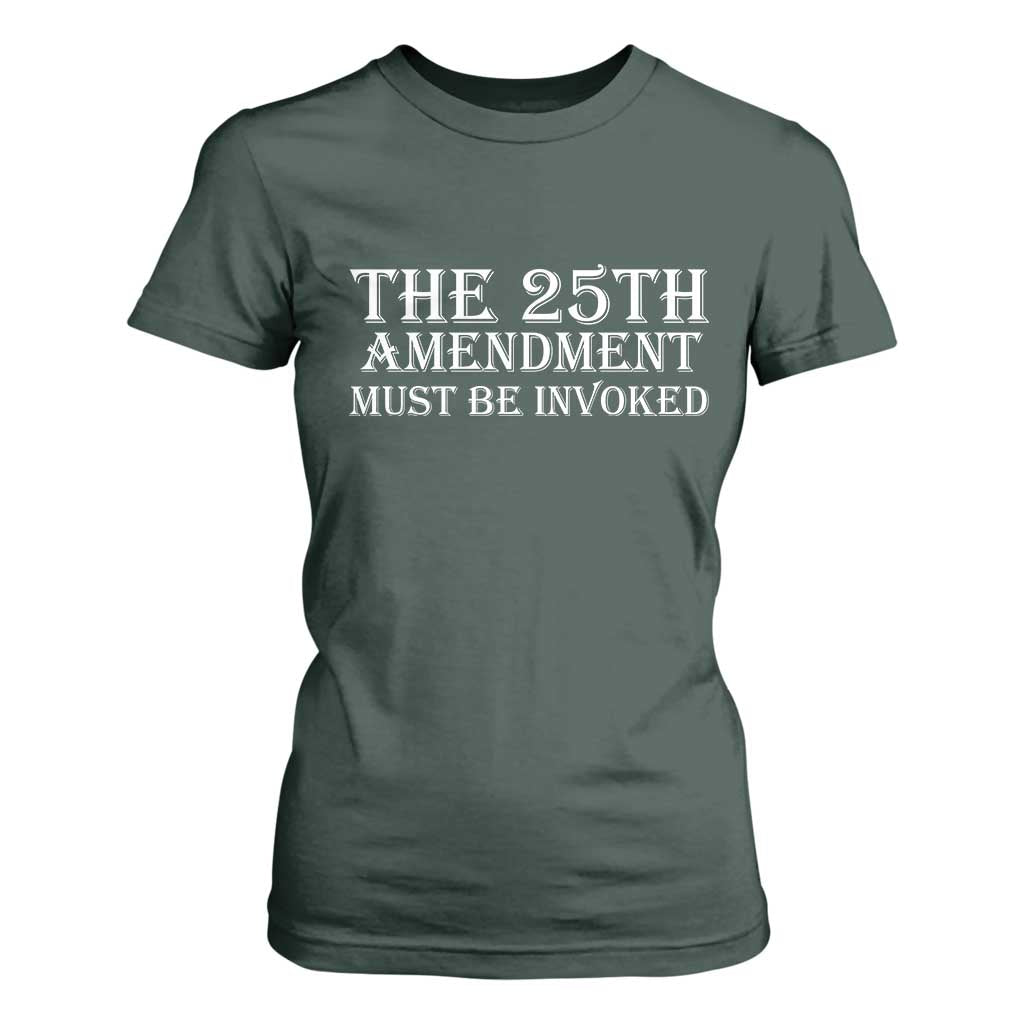 The 25th Amendment Must Be Invoked T Shirt For Women Bold Typography Statement Patriotic Political Satire TS02 Dark Forest Green Print Your Wear