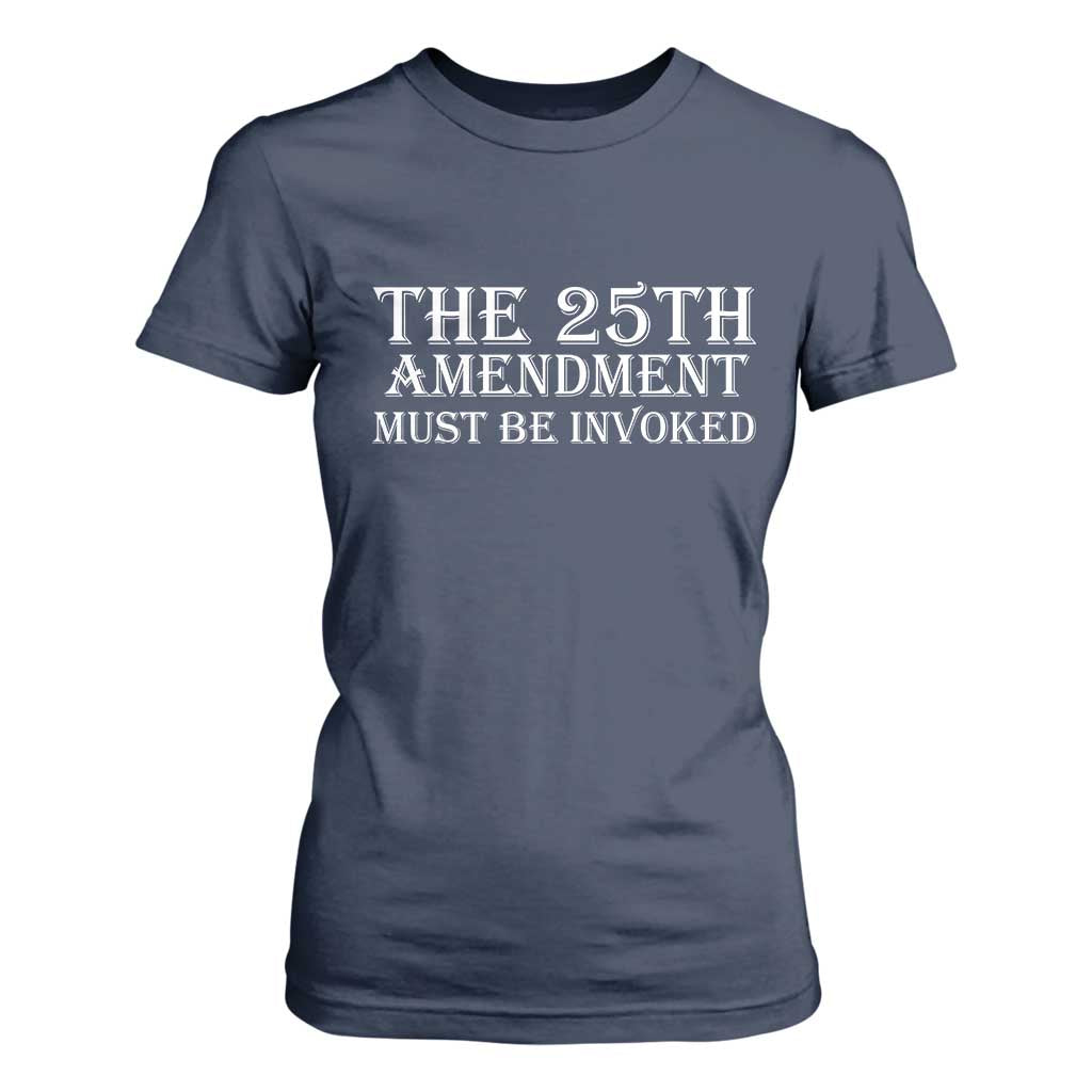The 25th Amendment Must Be Invoked T Shirt For Women Bold Typography Statement Patriotic Political Satire TS02 Navy Print Your Wear