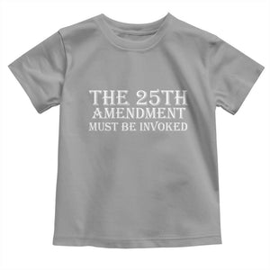 The 25th Amendment Must Be Invoked Toddler T Shirt Bold Typography Statement Patriotic Political Satire TS02 Sport Gray Print Your Wear