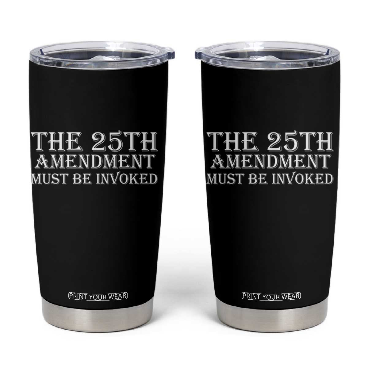 The 25th Amendment Must Be Invoked Tumbler Cup Bold Typography Statement Patriotic Political Satire TS02 Black Print Your Wear