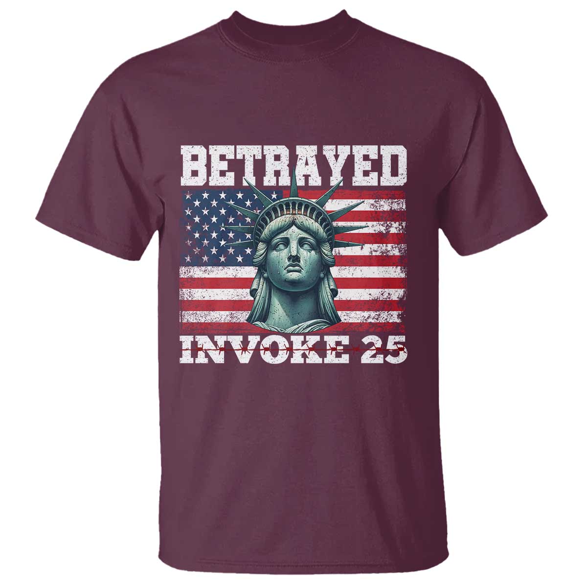 Betrayed Invoke 25 Statue of Liberty Crying T Shirt 25th Amendment Distressed Flag Political Satire Graphic TS02 Maroon Print Your Wear