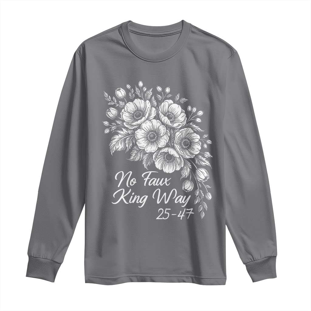 No Faux King Way 25 47 Long Sleeve Shirt Floral Bouquet Resist Authoritarian 25th Amendment TS02 Charcoal Print Your Wear