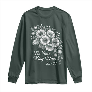 No Faux King Way 25 47 Long Sleeve Shirt Floral Bouquet Resist Authoritarian 25th Amendment TS02 Dark Forest Green Print Your Wear