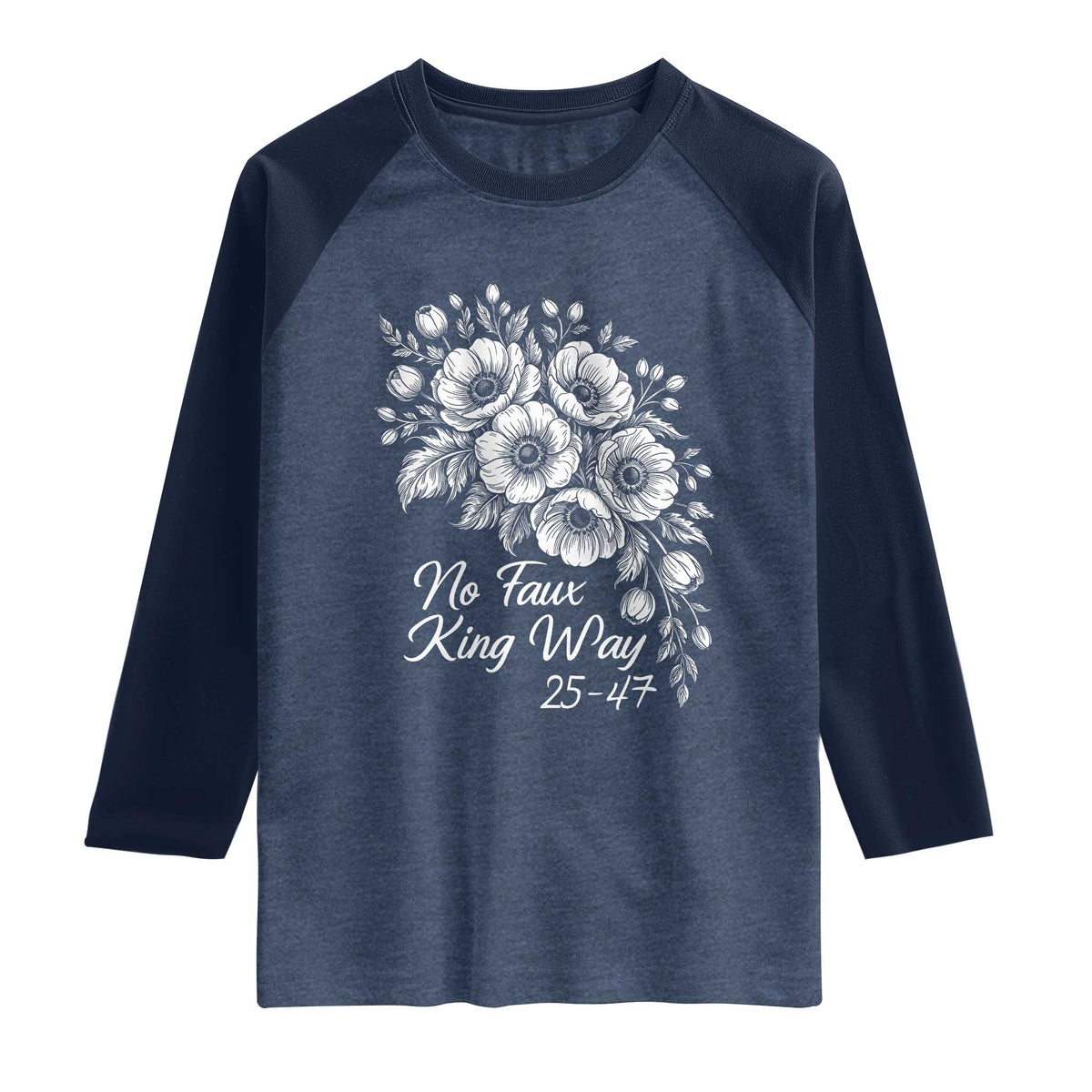 No Faux King Way 25 47 Raglan Shirt Floral Bouquet Resist Authoritarian 25th Amendment TS02 Heather Denim Navy Print Your Wear