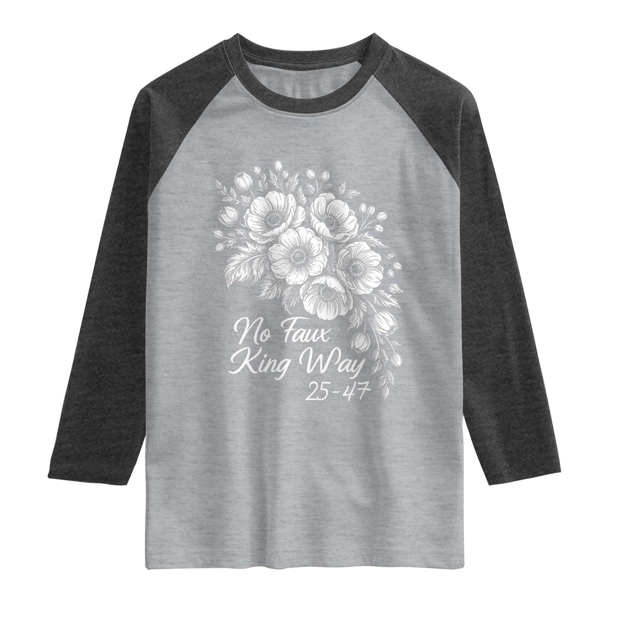 No Faux King Way 25 47 Raglan Shirt Floral Bouquet Resist Authoritarian 25th Amendment TS02 Heather Gray Heather Charcoal Print Your Wear