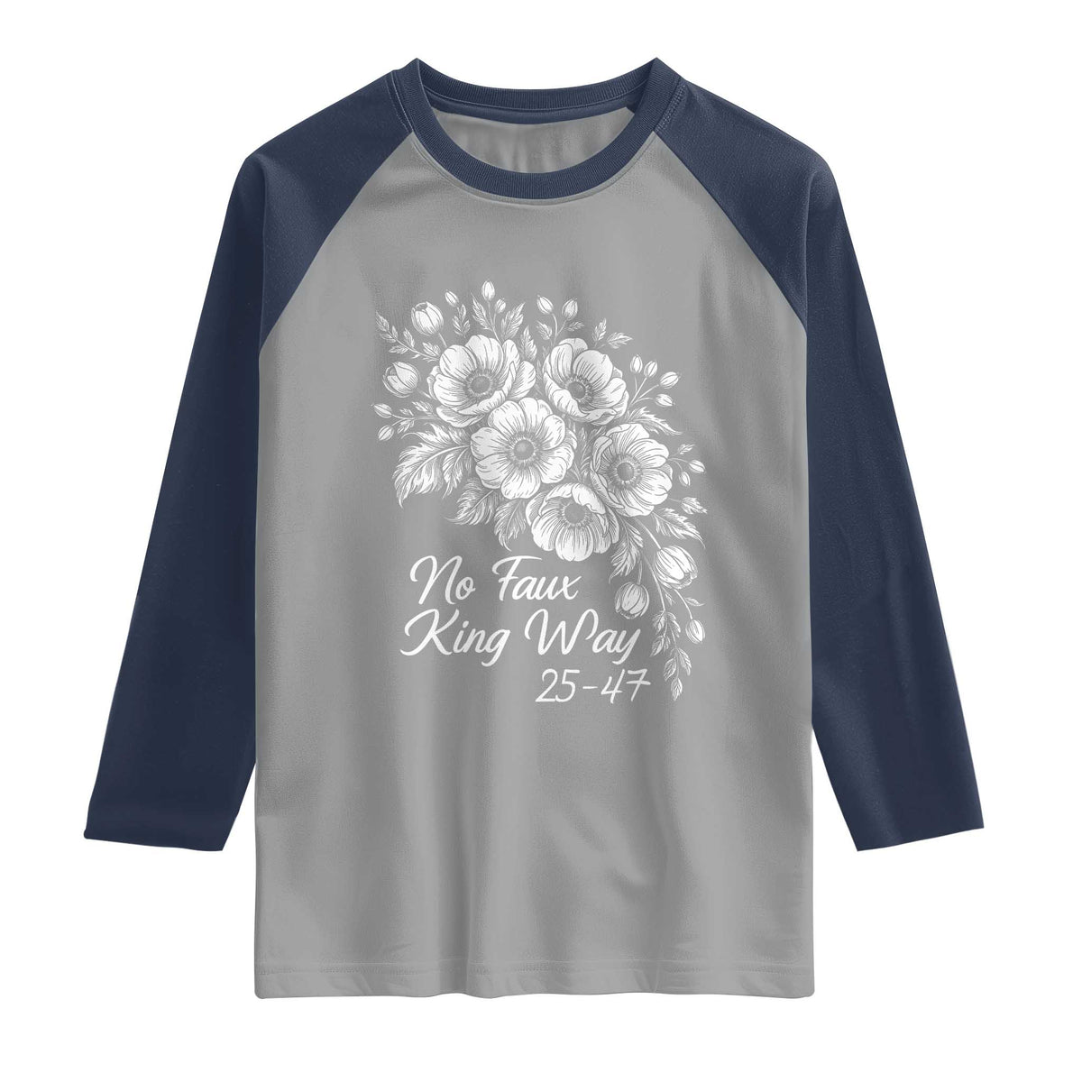 No Faux King Way 25 47 Raglan Shirt Floral Bouquet Resist Authoritarian 25th Amendment TS02 Sport Gray Navy Print Your Wear