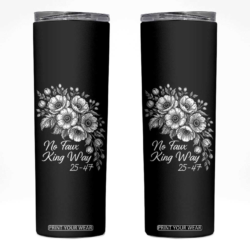 No Faux King Way 25 47 Skinny Tumbler Floral Bouquet Resist Authoritarian 25th Amendment TS02 Black Print Your Wear
