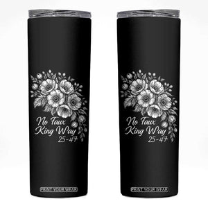 No Faux King Way 25 47 Skinny Tumbler Floral Bouquet Resist Authoritarian 25th Amendment TS02 Black Print Your Wear