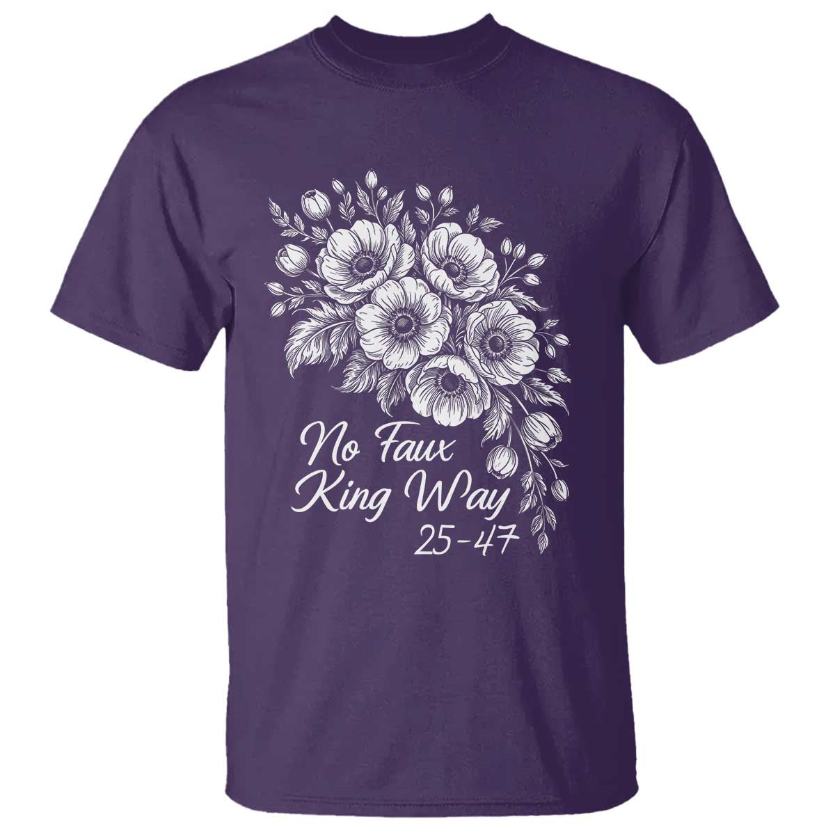 No Faux King Way 25 47 T Shirt Floral Bouquet Resist Authoritarian 25th Amendment TS02 Purple Print Your Wear