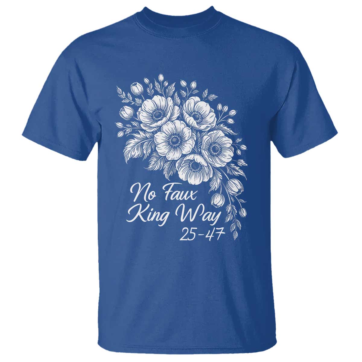 No Faux King Way 25 47 T Shirt Floral Bouquet Resist Authoritarian 25th Amendment TS02 Royal Blue Print Your Wear