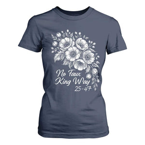 No Faux King Way 25 47 T Shirt For Women Floral Bouquet Resist Authoritarian 25th Amendment TS02 Navy Print Your Wear
