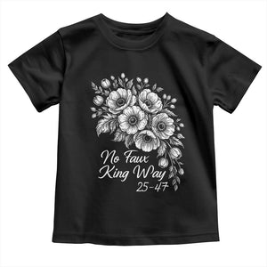 No Faux King Way 25 47 Toddler T Shirt Floral Bouquet Resist Authoritarian 25th Amendment TS02 Black Print Your Wear