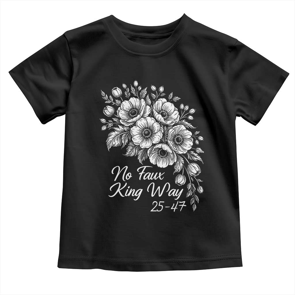 No Faux King Way 25 47 Toddler T Shirt Floral Bouquet Resist Authoritarian 25th Amendment TS02 Black Print Your Wear