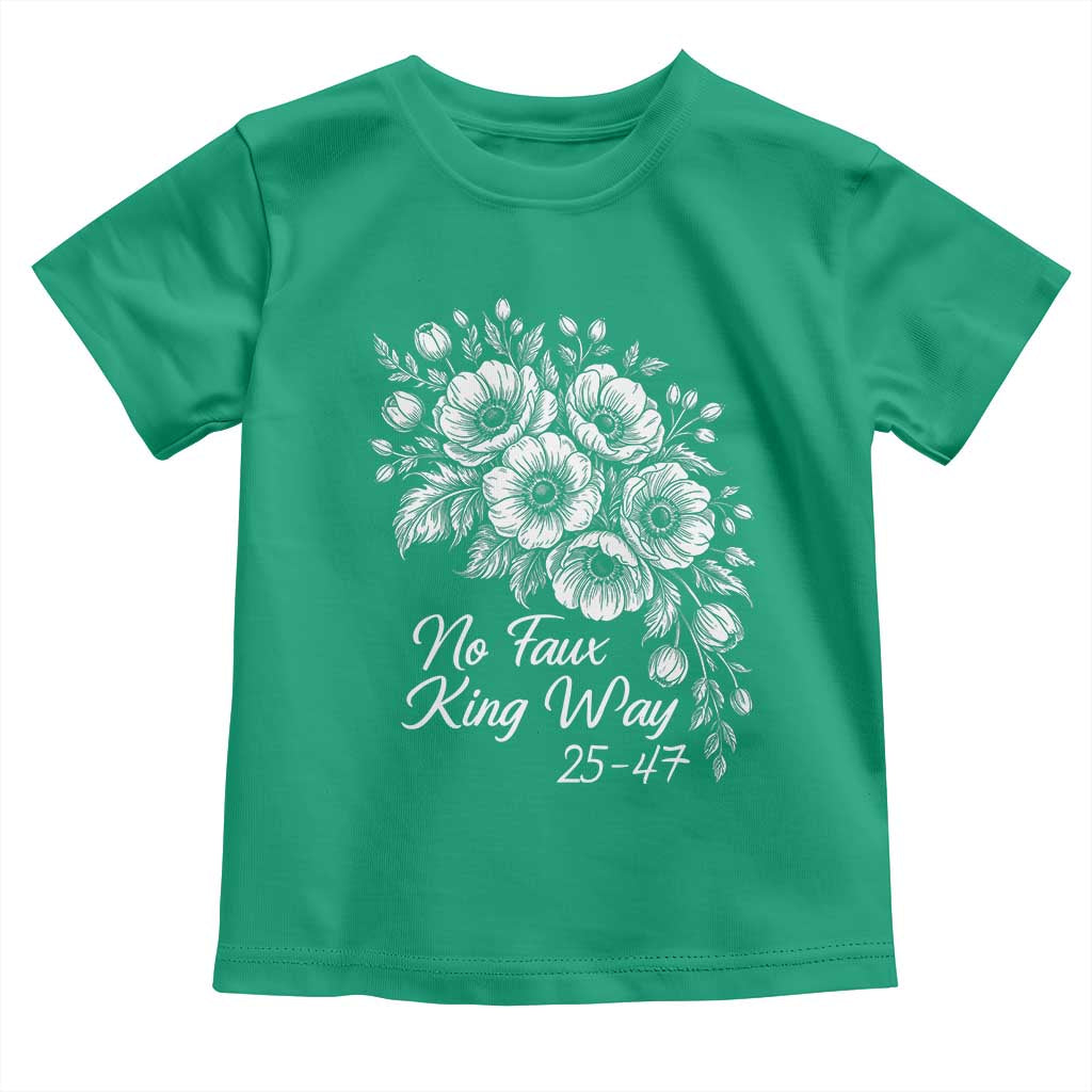 No Faux King Way 25 47 Toddler T Shirt Floral Bouquet Resist Authoritarian 25th Amendment TS02 Irish Green Print Your Wear