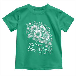 No Faux King Way 25 47 Toddler T Shirt Floral Bouquet Resist Authoritarian 25th Amendment TS02 Irish Green Print Your Wear