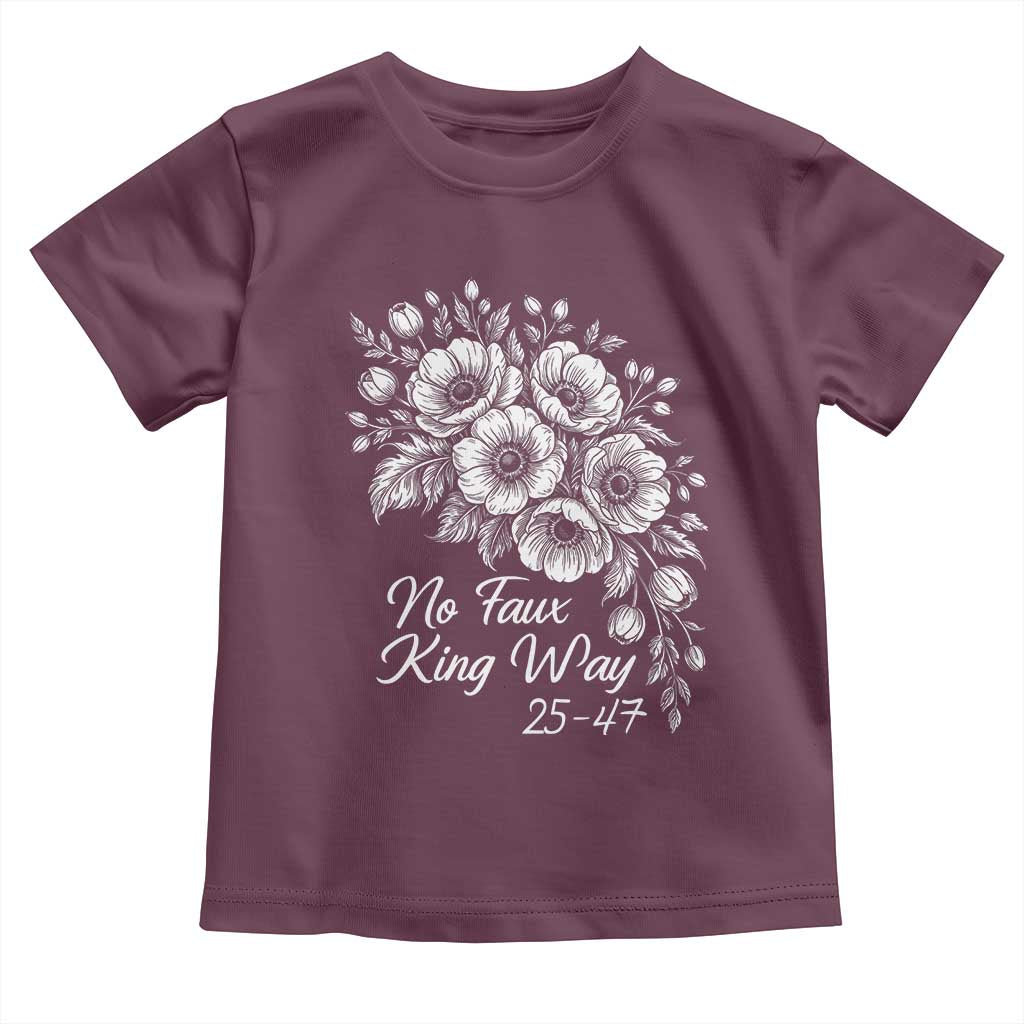 No Faux King Way 25 47 Toddler T Shirt Floral Bouquet Resist Authoritarian 25th Amendment TS02 Maroon Print Your Wear