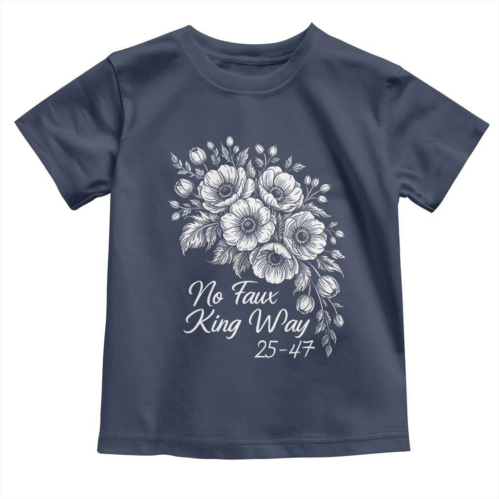 No Faux King Way 25 47 Toddler T Shirt Floral Bouquet Resist Authoritarian 25th Amendment TS02 Navy Print Your Wear