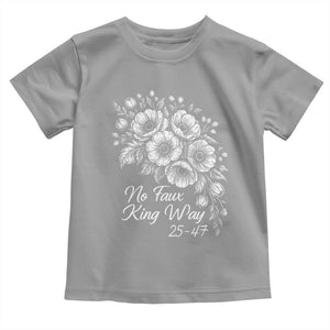 No Faux King Way 25 47 Toddler T Shirt Floral Bouquet Resist Authoritarian 25th Amendment TS02 Sport Gray Print Your Wear