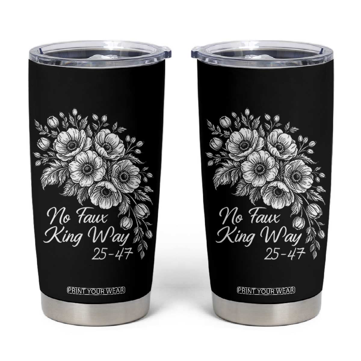 No Faux King Way 25 47 Tumbler Cup Floral Bouquet Resist Authoritarian 25th Amendment TS02 Black Print Your Wear