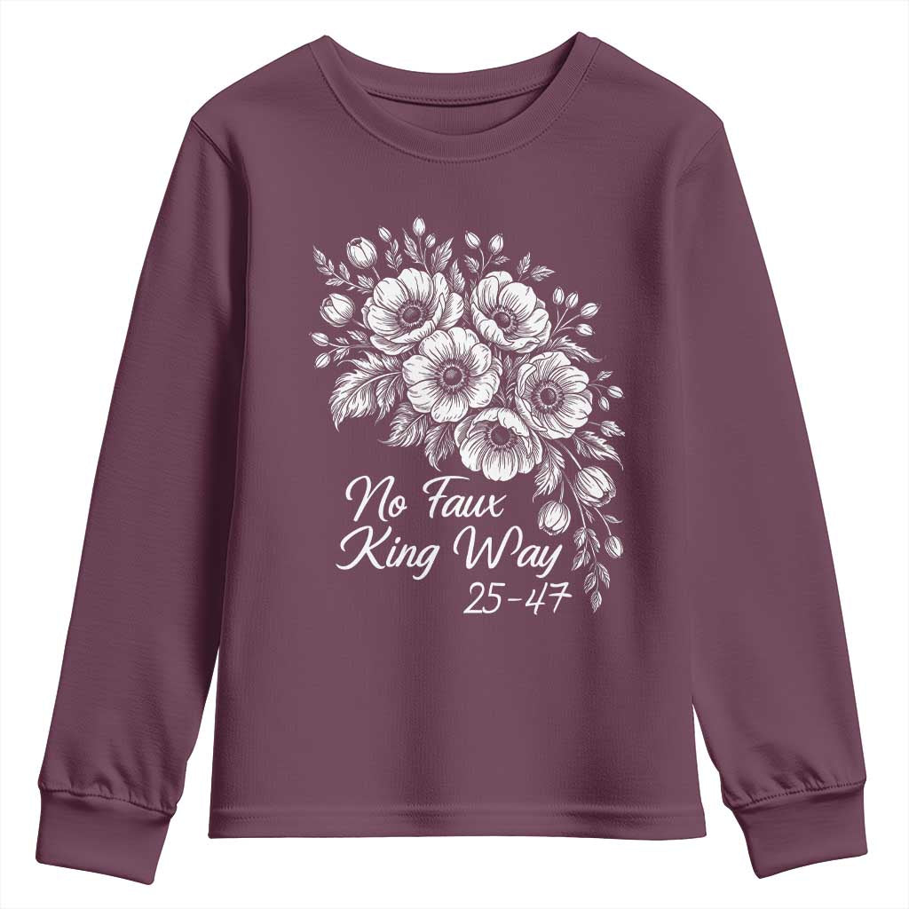No Faux King Way 25 47 Youth Sweatshirt Floral Bouquet Resist Authoritarian 25th Amendment TS02 Maroon Print Your Wear