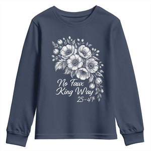 No Faux King Way 25 47 Youth Sweatshirt Floral Bouquet Resist Authoritarian 25th Amendment TS02 Navy Print Your Wear