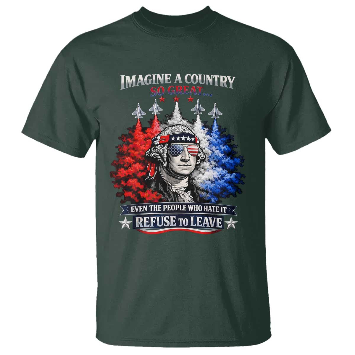 Patriotic George Washington Sunglasses and Fighter Jets T Shirt Imagine A Country So Great Pride TS02 Dark Forest Green Print Your Wear