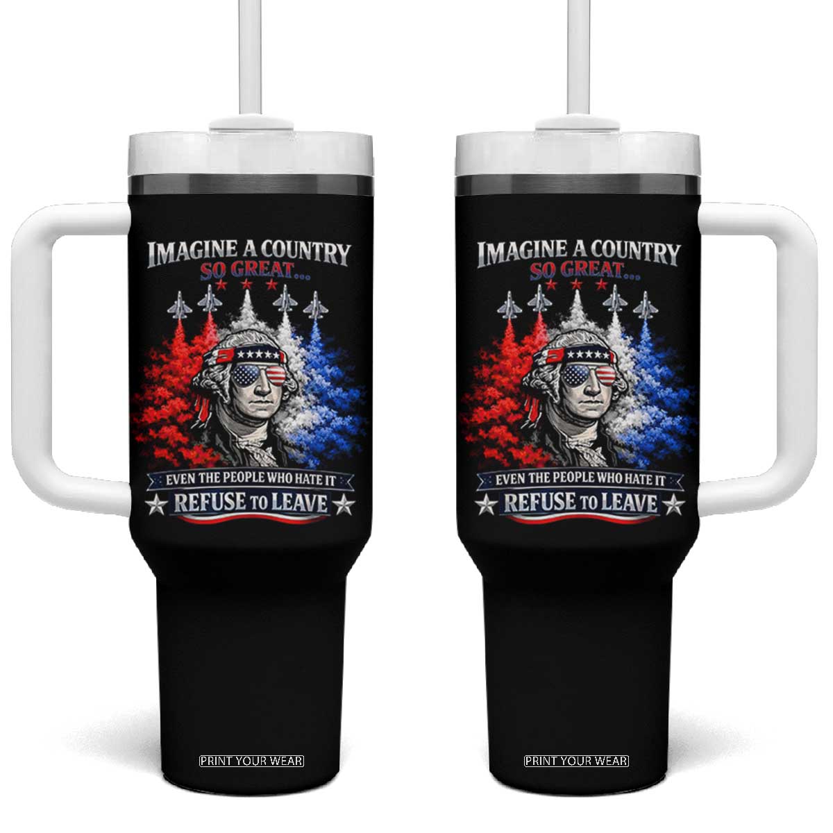 Patriotic George Washington Sunglasses and Fighter Jets Tumbler With Handle Imagine A Country So Great Pride TS02 One Size: 40 oz Black Print Your Wear