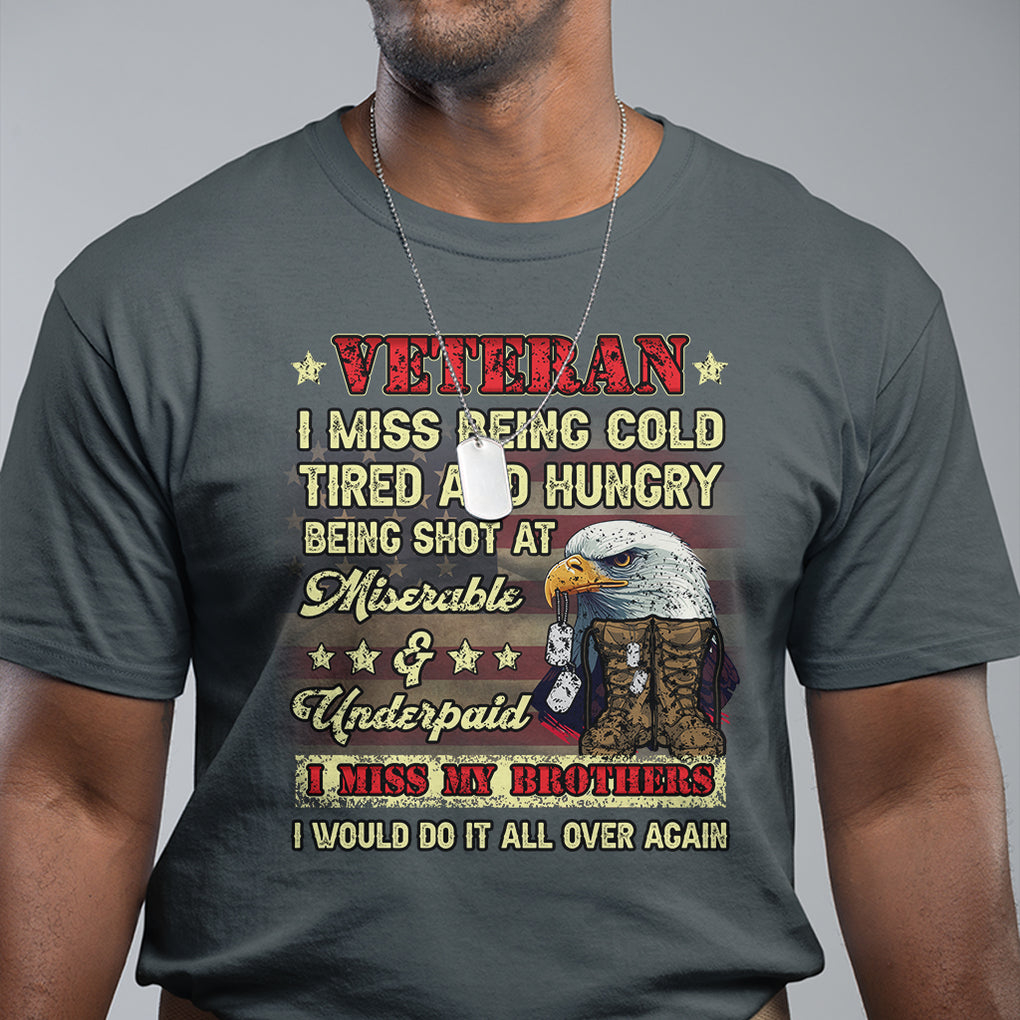 Veteran T Shirt I Miss Being Cold Tired I Miss My Brothers I Would Do It All Over Again US Flag Bald Eagle Dog Tags TS02 Printyourwear