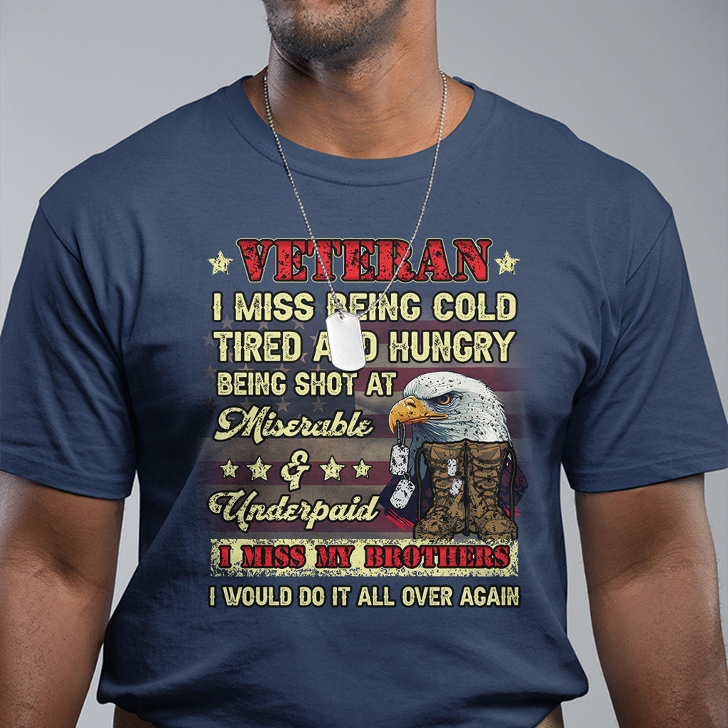 Veteran T Shirt I Miss Being Cold Tired I Miss My Brothers I Would Do It All Over Again US Flag Bald Eagle Dog Tags TS02 Printyourwear
