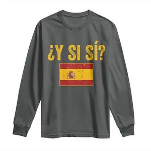 Funny Y Si Si Spain Flag Distressed Retro Graphic Long Sleeve Shirt What If Espanol Patriotic Spanish Espana Pride TS02 Dark Heather Print Your Wear