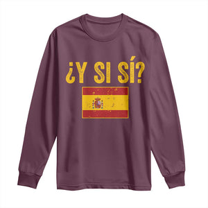 Funny Y Si Si Spain Flag Distressed Retro Graphic Long Sleeve Shirt What If Espanol Patriotic Spanish Espana Pride TS02 Maroon Print Your Wear