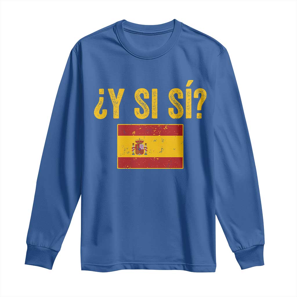 Funny Y Si Si Spain Flag Distressed Retro Graphic Long Sleeve Shirt What If Espanol Patriotic Spanish Espana Pride TS02 Royal Blue Print Your Wear