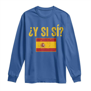 Funny Y Si Si Spain Flag Distressed Retro Graphic Long Sleeve Shirt What If Espanol Patriotic Spanish Espana Pride TS02 Royal Blue Print Your Wear