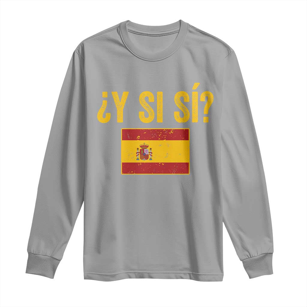 Funny Y Si Si Spain Flag Distressed Retro Graphic Long Sleeve Shirt What If Espanol Patriotic Spanish Espana Pride TS02 Sport Gray Print Your Wear